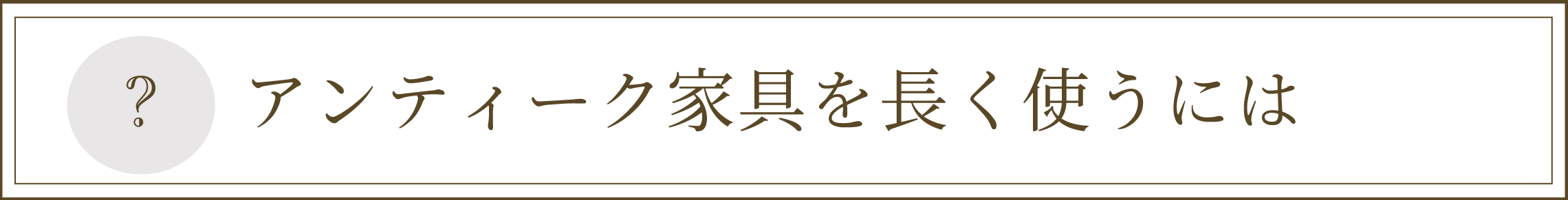 アンティーク家具のお手入れ方法へ
